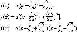 f(x)=a[(x+\frac{b}{2a})^2-\frac{\Delta,}{4a^2}],\\f(x)=a[(x+\frac{b}{2a})^2-(\frac{\sqrt{\Delta},}{2a})^2],\\f(x)=a(x+\frac{b}{2a}+\frac{\sqrt{\Delta},}{2a})(x+\frac{b}{2a}-\frac{\sqrt{\Delta},}{2a})